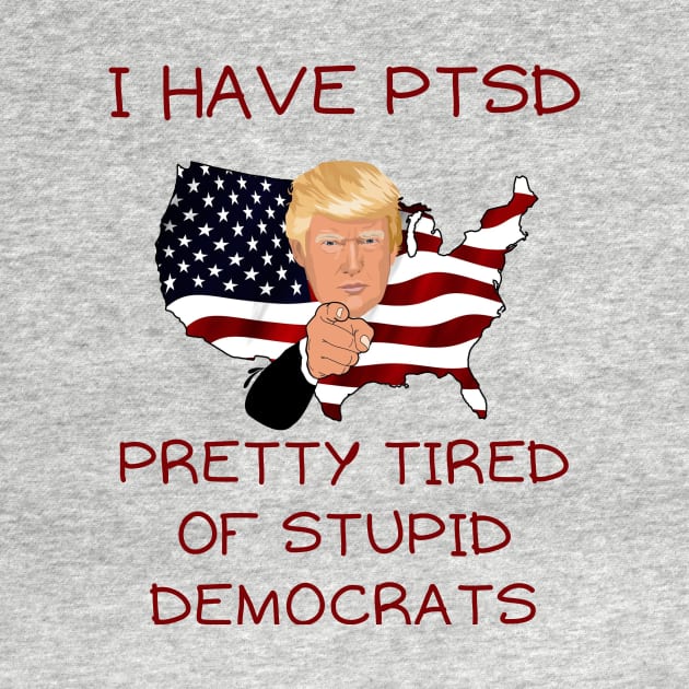 I have PTSD pretty tired of stupid democrats by IOANNISSKEVAS